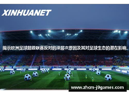 揭示欧洲足球超级联赛反对的深层次原因及其对足球生态的潜在影响