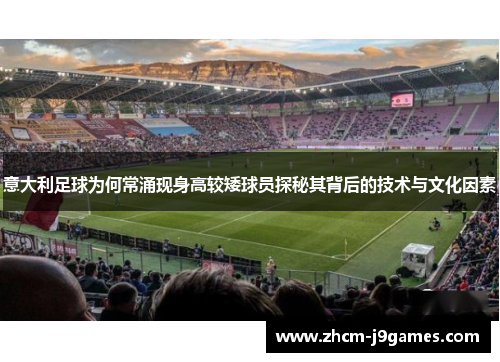 意大利足球为何常涌现身高较矮球员探秘其背后的技术与文化因素