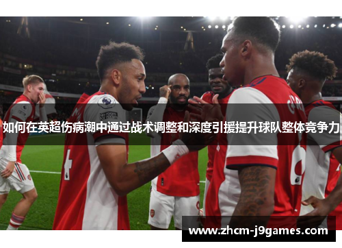 如何在英超伤病潮中通过战术调整和深度引援提升球队整体竞争力