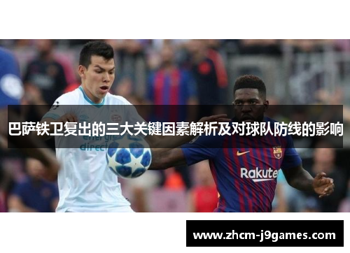 巴萨铁卫复出的三大关键因素解析及对球队防线的影响