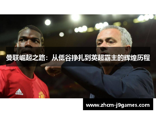 曼联崛起之路：从低谷挣扎到英超霸主的辉煌历程