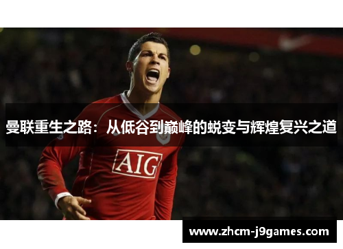 曼联重生之路：从低谷到巅峰的蜕变与辉煌复兴之道
