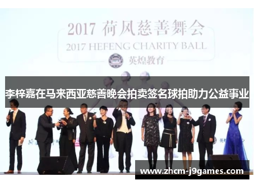 李梓嘉在马来西亚慈善晚会拍卖签名球拍助力公益事业