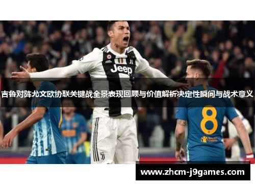 吉鲁对阵尤文欧协联关键战全景表现回顾与价值解析决定性瞬间与战术意义 吉鲁对阵尤文欧协联关键战全景表现回顾与价值解析决定性瞬间与战术意义